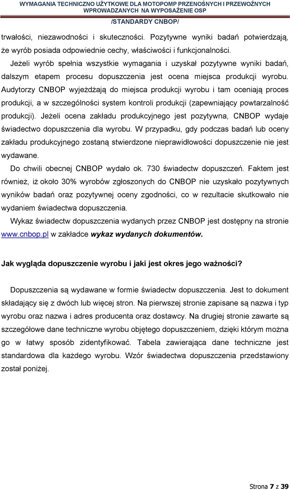 Audytorzy CNBOP wyjeżdżają do miejsca produkcji wyrobu i tam oceniają proces produkcji, a w szczególności system kontroli produkcji (zapewniający powtarzalność produkcji).