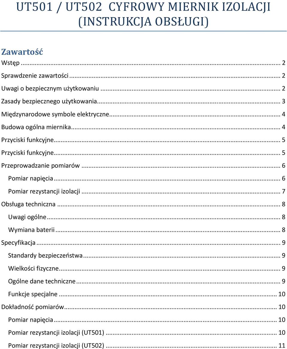 .. 6 Pomiar rezystancji izolacji... 7 Obsługa techniczna... 8 Uwagi ogólne... 8 Wymiana baterii... 8 Specyfikacja... 9 Standardy bezpieczeństwa... 9 Wielkości fizyczne.