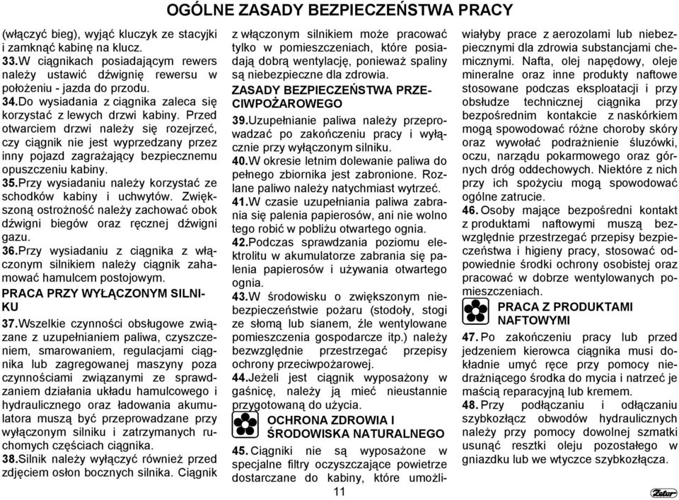 Przed otwarciem drzwi należy się rozejrzeć, czy ciągnik nie jest wyprzedzany przez inny pojazd zagrażający bezpiecznemu opuszczeniu kabiny. 35.