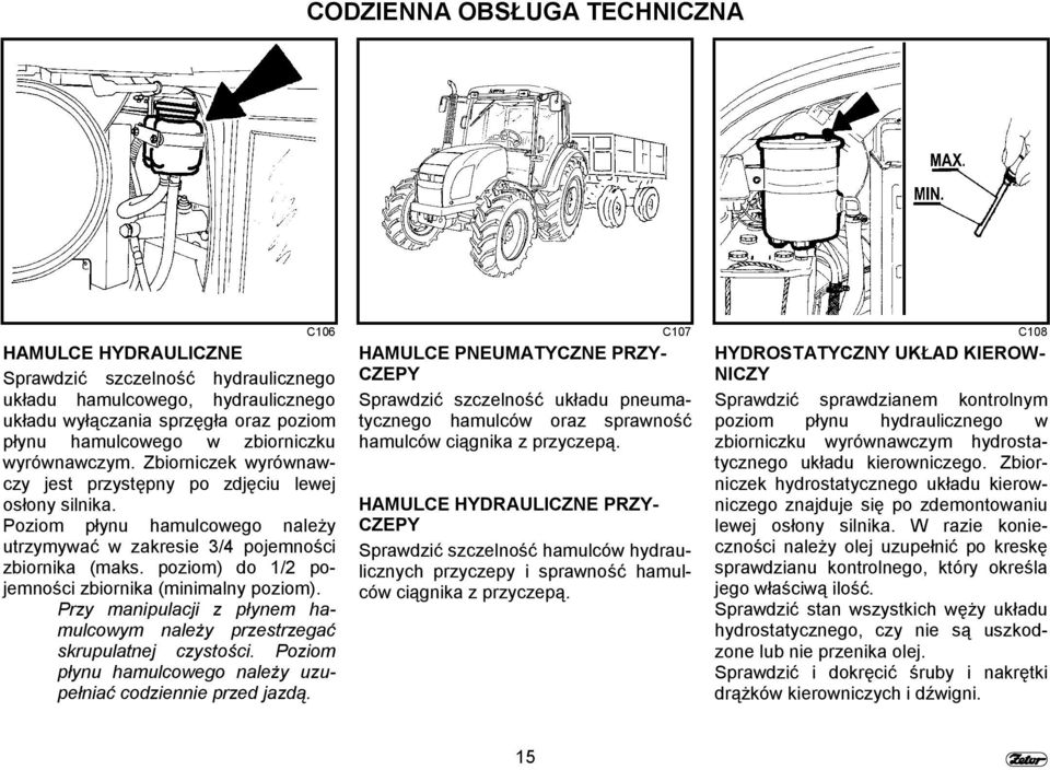 poziom) do 1/2 pojemności zbiornika (minimalny poziom). Przy manipulacji z płynem hamulcowym należy przestrzegać skrupulatnej czystości.