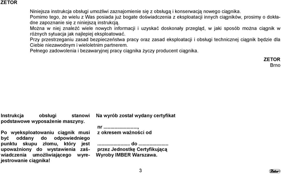 Można w niej znaleźć wiele nowych informacji i uzyskać doskonały przegląd, w jaki sposób można ciągnik w różnych sytuacja jak najlepiej eksploatować.