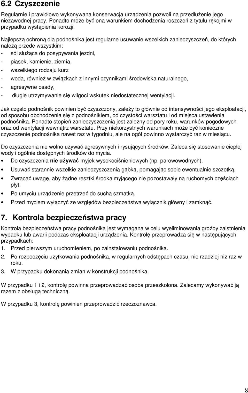 Najlepszą ochroną dla podnośnika jest regularne usuwanie wszelkich zanieczyszczeń, do których naleŝą przede wszystkim: - sól słuŝąca do posypywania jezdni, - piasek, kamienie, ziemia, - wszelkiego