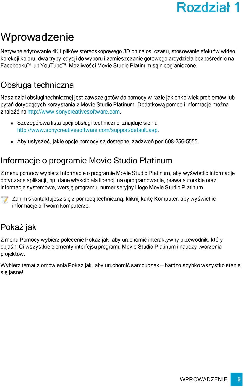 Obsługa techniczna Nasz dział obsługi technicznej jest zawsze gotów do pomocy w razie jakichkolwiek problemów lub pytań dotyczących korzystania z Movie Studio Platinum.