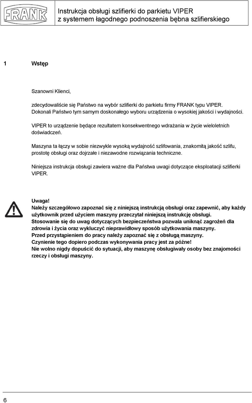 Maszyna ta łączy w sobie niezwykle wysoką wydajność szlifowania, znakomitą jakość szlifu, prostotę obsługi oraz dojrzałe i niezawodne rozwiązania techniczne.