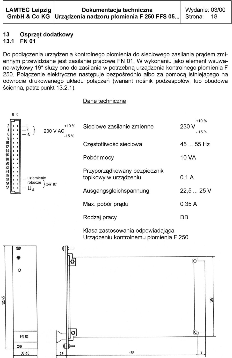 Połączenie elektryczne następuje bezpośrednio albo za pomocą istniejącego na odwrocie drukowanego układu połączeń (wariant nośnik podzespołów, lub obudowa ścienna, patrz punkt 13.2.1).