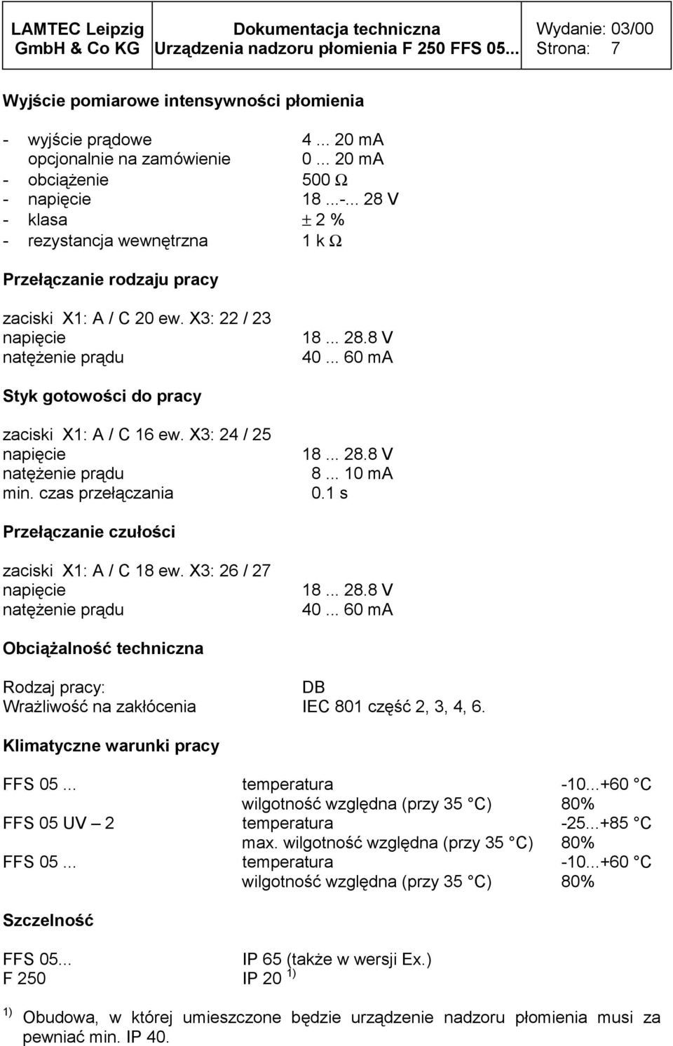 1 s Przełączanie czułości zaciski X1: A / C 18 ew. X3: 26 / 27 napięcie natężenie prądu 18... 28.8 V 40.