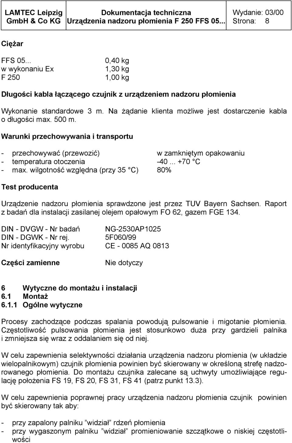 .. +70 C - max. wilgotność względna (przy 35 C) 80% Test producenta Urządzenie nadzoru płomienia sprawdzone jest przez TUV Bayern Sachsen.