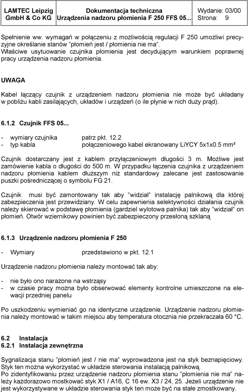 UWAGA Kabel łączący czujnik z urządzeniem nadzoru płomienia nie może być układany w pobliżu kabli zasilających, układów i urządzeń (o ile płynie w nich duży prąd). 6.1.2 Czujnik FFS 05.