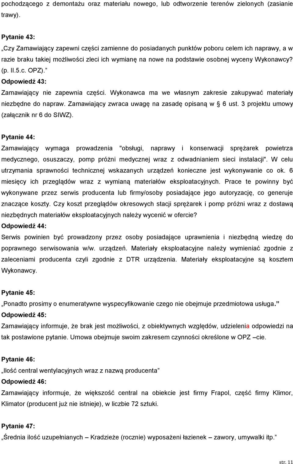 (p. II.5.c. OPZ). Odpowiedź 43: Zamawiający nie zapewnia części. Wykonawca ma we własnym zakresie zakupywać materiały niezbędne do napraw. Zamawiający zwraca uwagę na zasadę opisaną w 6 ust.