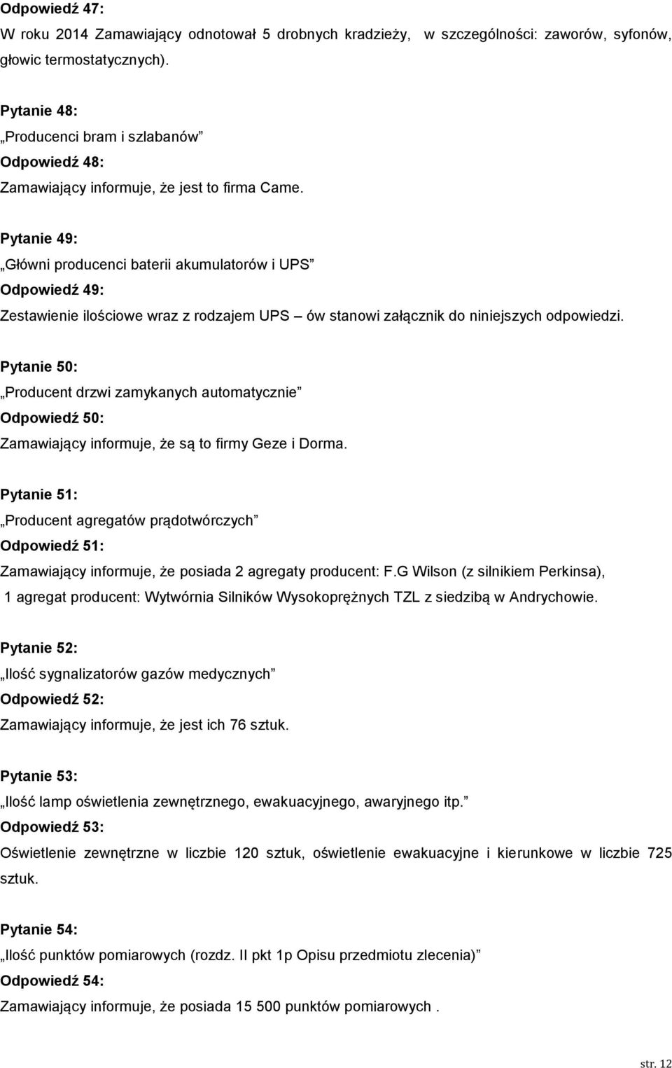 Pytanie 49: Główni producenci baterii akumulatorów i UPS Odpowiedź 49: Zestawienie ilościowe wraz z rodzajem UPS ów stanowi załącznik do niniejszych odpowiedzi.