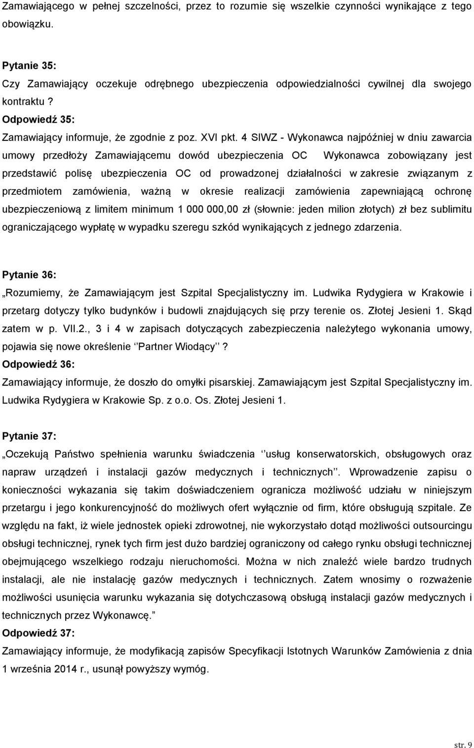 4 SIWZ - Wykonawca najpóźniej w dniu zawarcia umowy przedłoży Zamawiającemu dowód ubezpieczenia OC Wykonawca zobowiązany jest przedstawić polisę ubezpieczenia OC od prowadzonej działalności w