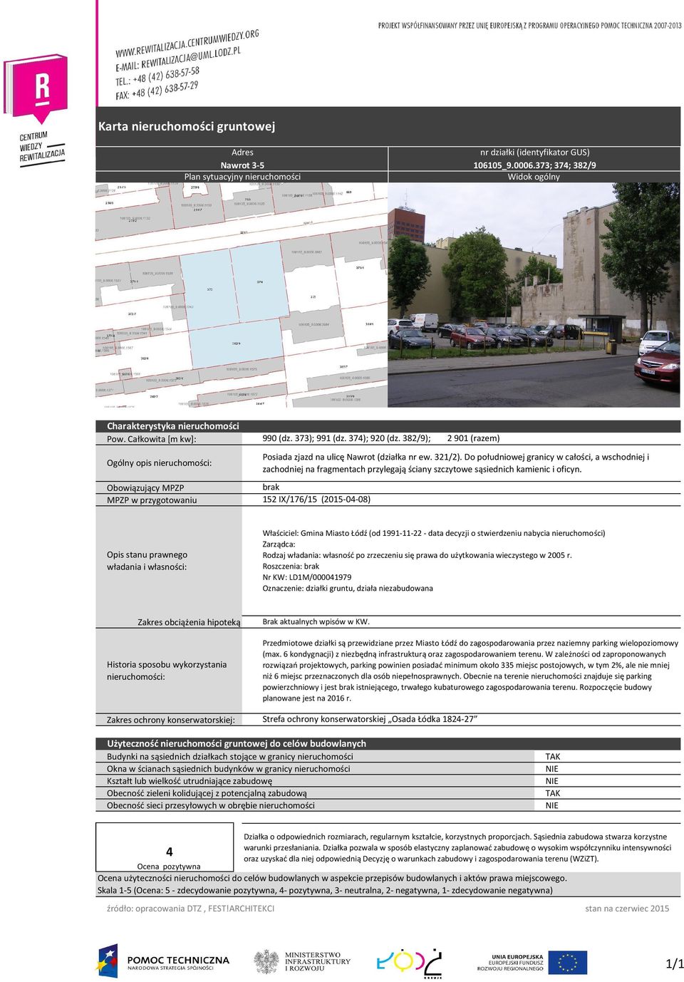 152 IX/176/15 (2015-04-08) Właściciel: Gmina Miasto Łódź (od 1991-11-22 - data decyzji o stwierdzeniu nabycia nieruchomości) Zarządca: po zrzeczeniu się prawa do użytkowania wieczystego w 2005 r.