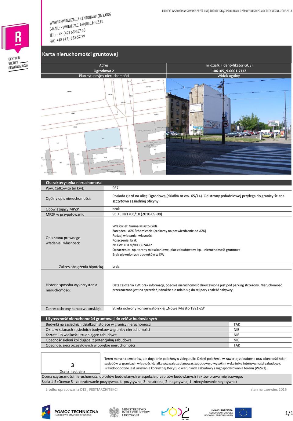 tereny mieszkaniowe, plac zabudowany itp..: nieruchomość gruntowa Brak ujawnionych budynków w KW Data założenia KW: informacji, obecnie nieruchomość dzierżawiona jest pod parking strzeżony.