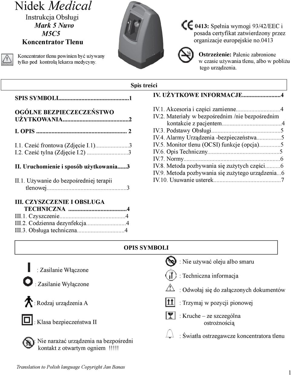 SPIS SYMBOLI...1 OGÓLNE BEZPIECZECZEŃSTWO UŻYTKOWANIA...2 I. OPIS... 2 I.1. Cześć frontowa (Zdjęcie I.1)...3 I.2. Cześć tylna (Zdjęcie I.2)...3 II. Uruchomienie i sposób użytkowania...3 II.1. Używanie do bezpośredniej terapii tlenowej.