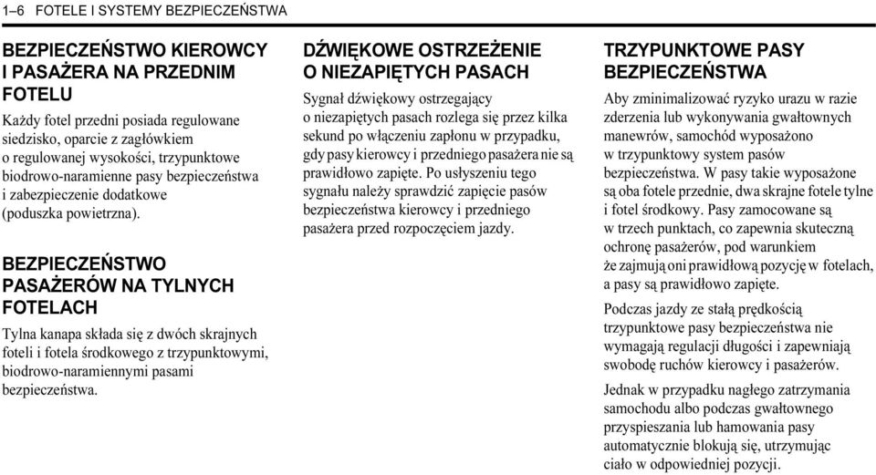 BEZPIECZEŃSTWO PASAŻERÓW NA TYLNYCH FOTELACH Tylna kanapa składa się z dwóch skrajnych foteli i fotela środkowego z trzypunktowymi, biodrowo-naramiennymi pasami bezpieczeństwa.