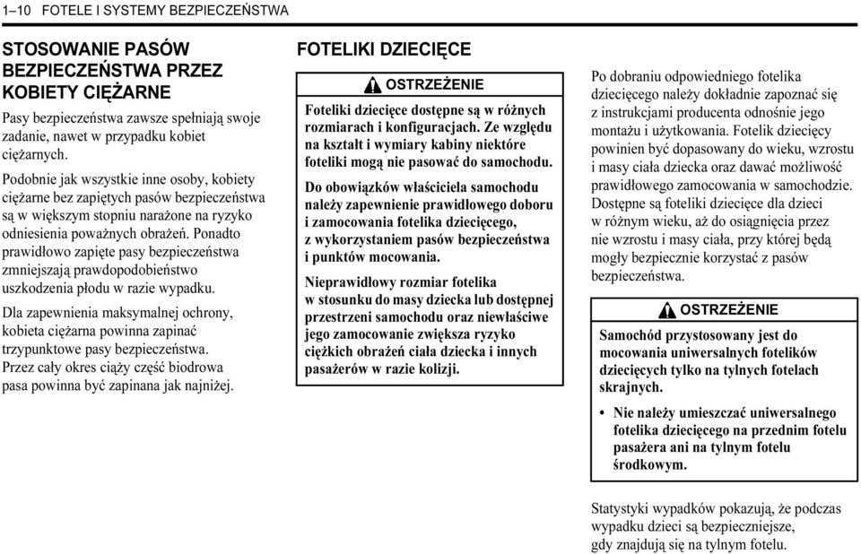 Ponadto prawidłowo zapięte pasy bezpieczeństwa zmniejszają prawdopodobieństwo uszkodzenia płodu w razie wypadku.