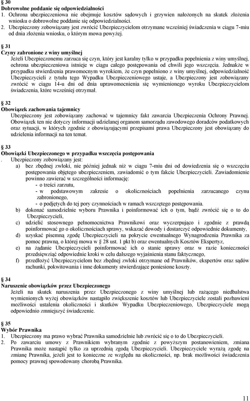 31 Czyny zabronione z winy umyślnej Jeżeli Ubezpieczonemu zarzuca się czyn, który jest karalny tylko w przypadku popełnienia z winy umyślnej, ochrona ubezpieczeniowa istnieje w ciągu całego