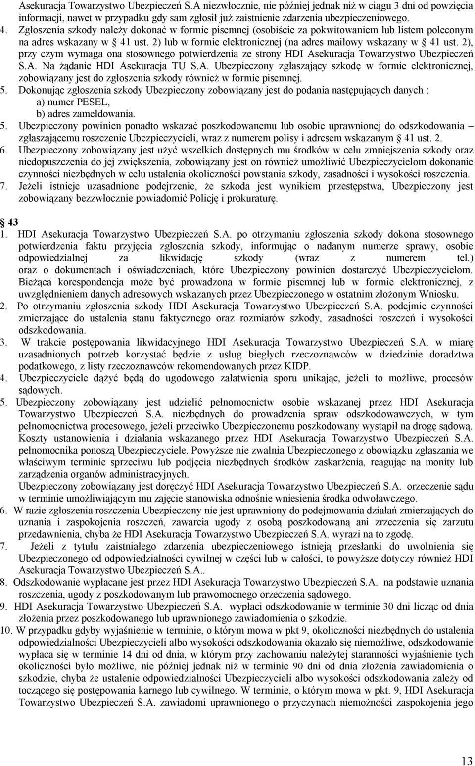 2), przy czym wymaga ona stosownego potwierdzenia ze strony HDI Asekuracja Towarzystwo Ubezpieczeń S.A. Na żądanie HDI Asekuracja TU S.A. Ubezpieczony zgłaszający szkodę w formie elektronicznej, zobowiązany jest do zgłoszenia szkody również w formie pisemnej.