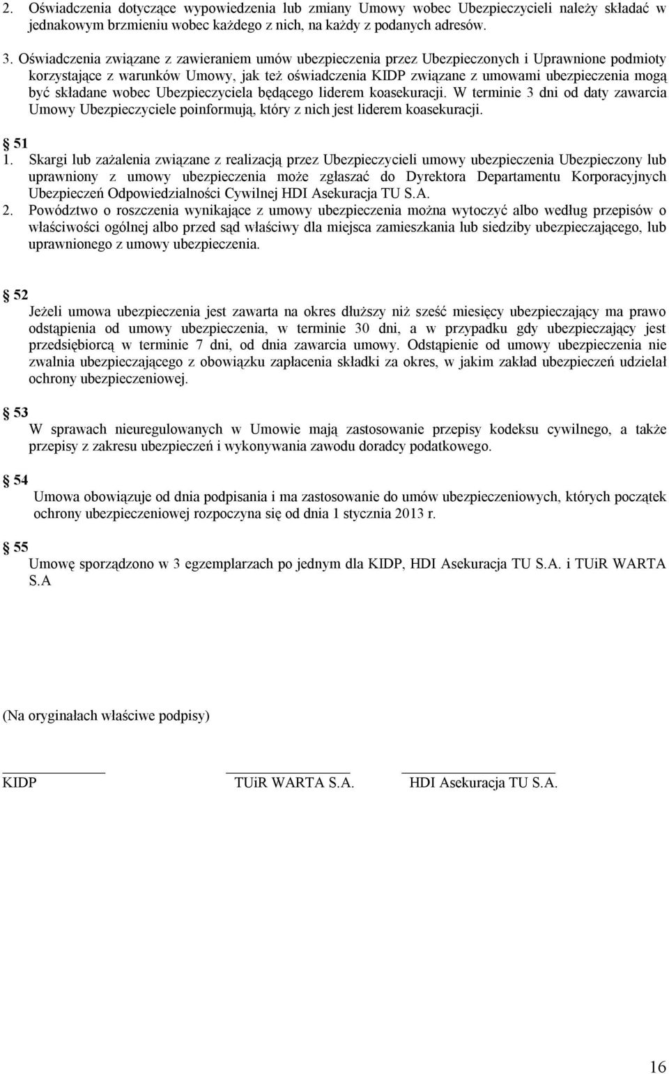 składane wobec Ubezpieczyciela będącego liderem koasekuracji. W terminie 3 dni od daty zawarcia Umowy Ubezpieczyciele poinformują, który z nich jest liderem koasekuracji. 51 1.