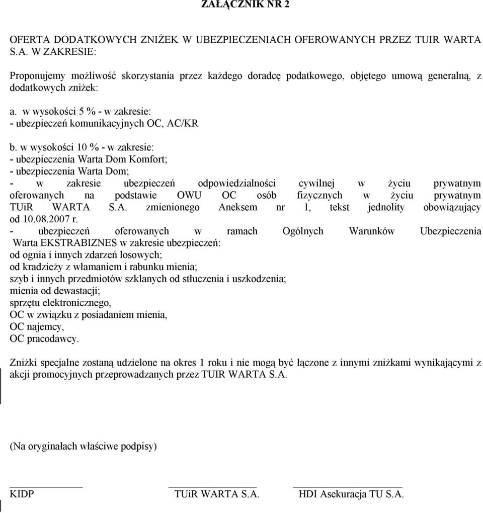 w wysokości 10 % - w zakresie: - ubezpieczenia Warta Dom Komfort; - ubezpieczenia Warta Dom; - w zakresie ubezpieczeń odpowiedzialności cywilnej w życiu prywatnym oferowanych na podstawie OWU OC osób