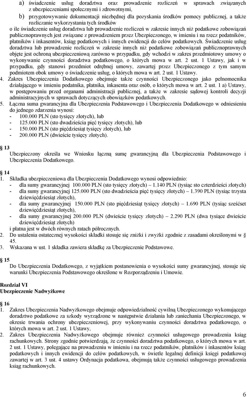 prowadzeniem przez Ubezpieczonego, w imieniu i na rzecz podatników, płatników i inkasentów, ksiąg podatkowych i innych ewidencji do celów podatkowych.