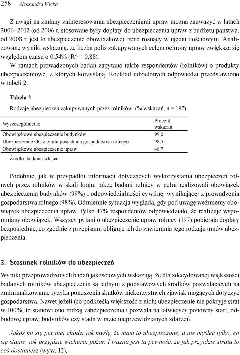 W ramach prowadzonych badań zapytano także respondentów (rolników) o produkty ubezpieczeniowe, z których korzystają. Rozkład udzielonych odpowiedzi przedstawiono w tabeli 2.