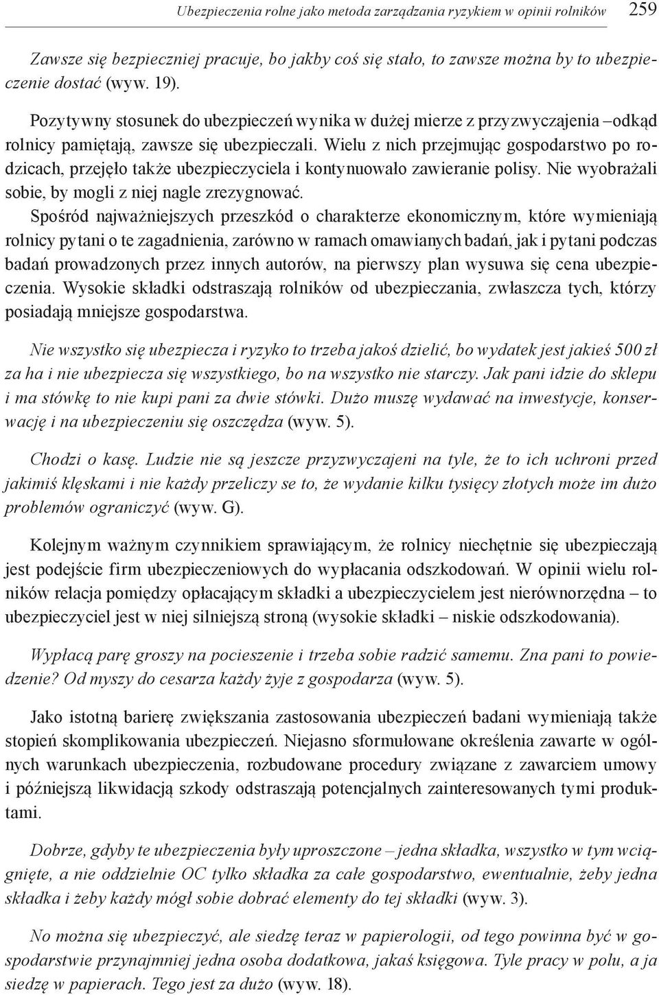 Wielu z nich przejmując gospodarstwo po rodzicach, przejęło także ubezpieczyciela i kontynuowało zawieranie polisy. Nie wyobrażali sobie, by mogli z niej nagle zrezygnować.