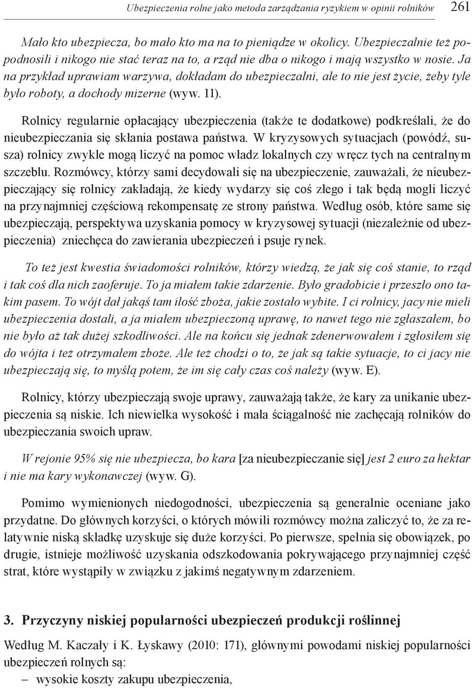 Ja na przykład uprawiam warzywa, dokładam do ubezpieczalni, ale to nie jest życie, żeby tyle było roboty, a dochody mizerne (wyw. 11).