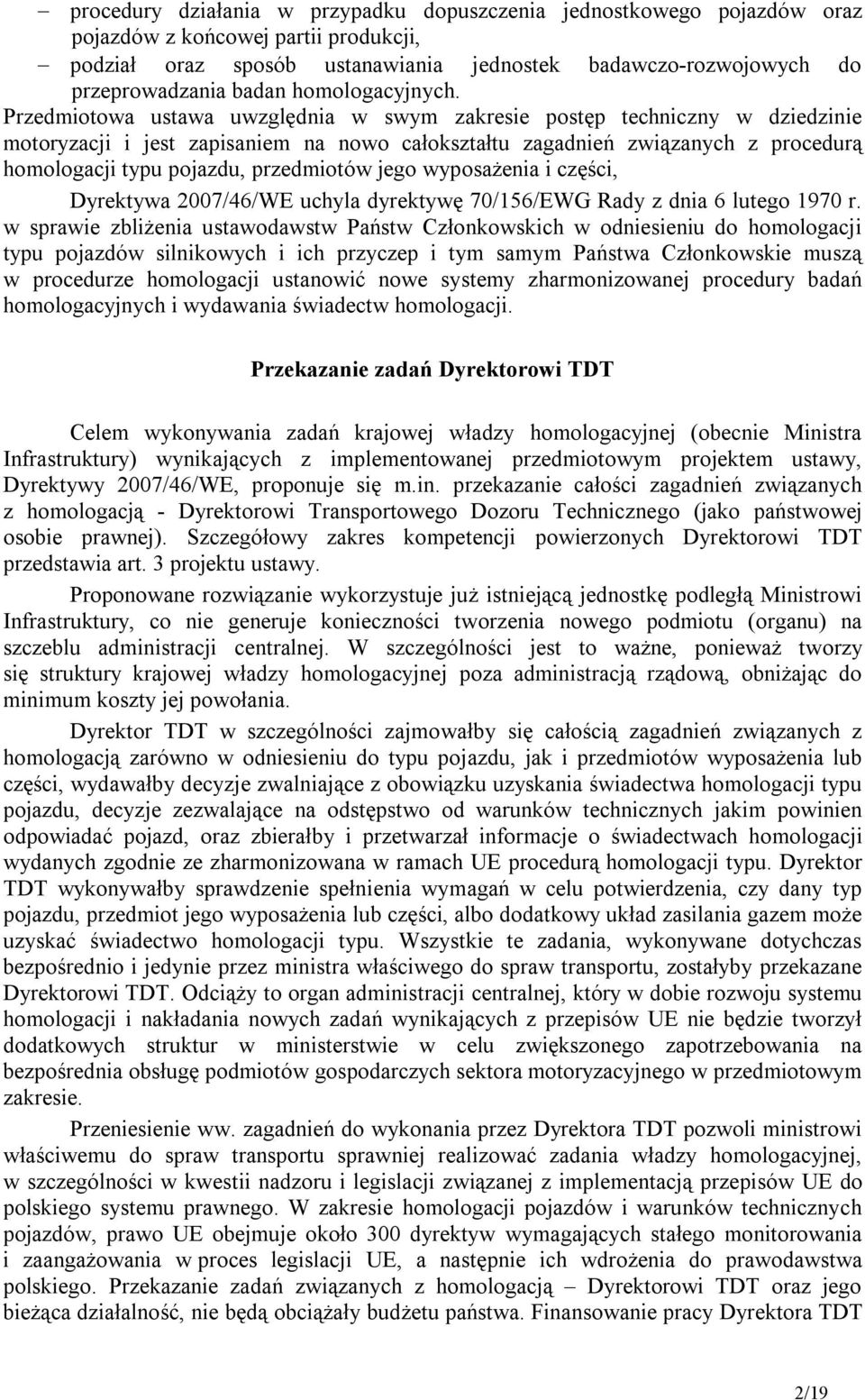 Przedmiotowa ustawa uwzględnia w swym zakresie postęp techniczny w dziedzinie motoryzacji i jest zapisaniem na nowo całokształtu zagadnień związanych z procedurą homologacji typu pojazdu, przedmiotów