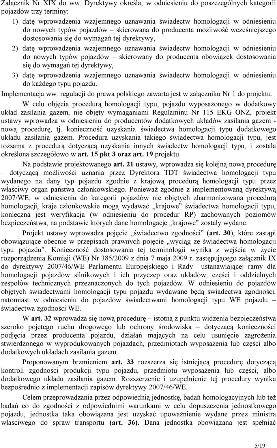 do producenta możliwość wcześniejszego dostosowania się do wymagań tej dyrektywy, 2) datę wprowadzenia wzajemnego uznawania świadectw homologacji w odniesieniu do nowych typów pojazdów skierowany do