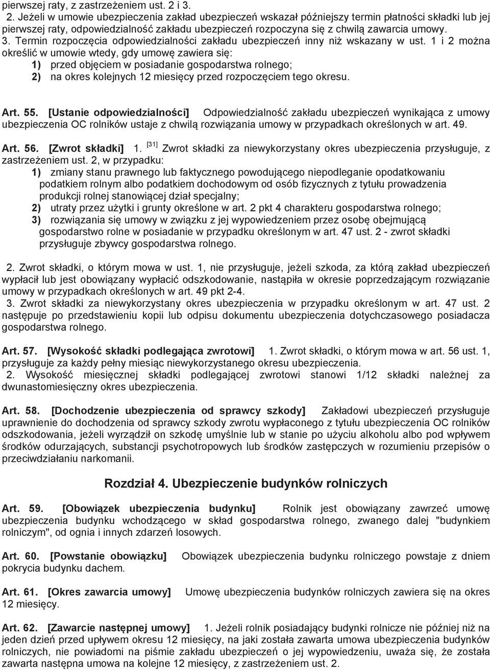 1 i 2 mo na okre li w umowie wtedy, gdy umow zawiera si : 1) przed obj ciem w posiadanie gospodarstwa rolnego; 2) na okres kolejnych 12 miesi cy przed rozpocz ciem tego okresu. Art. 55.