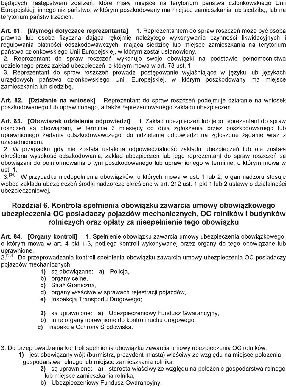 Reprezentantem do spraw roszcze mo e by osoba prawna lub osoba fizyczna daj ca r kojmi nale ytego wykonywania czynno ci likwidacyjnych i regulowania p atno ci odszkodowawczych, maj ca siedzib lub