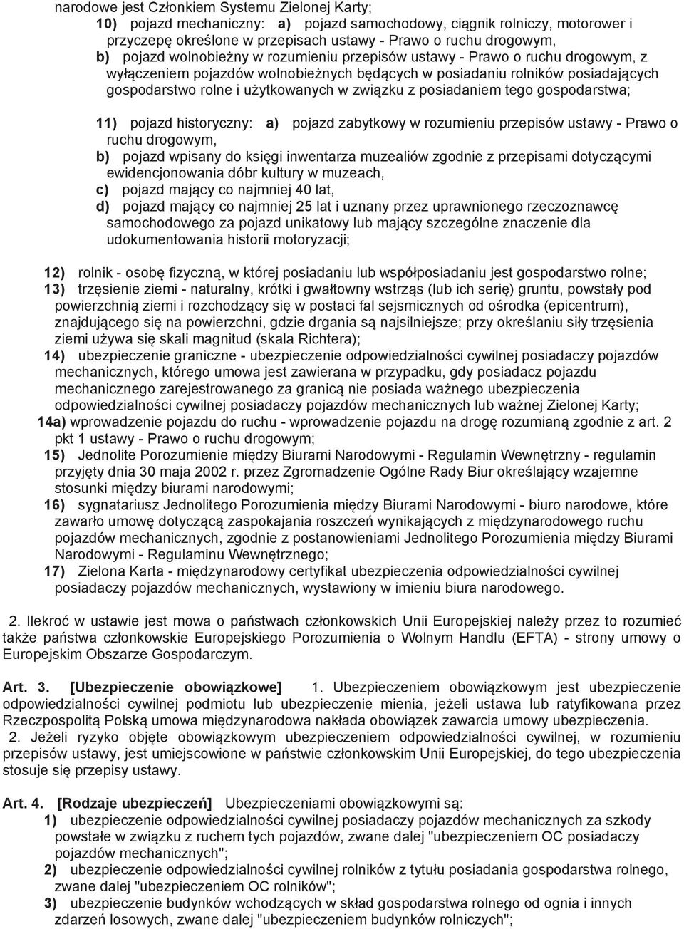 posiadaniem tego gospodarstwa; 11) pojazd historyczny: a) pojazd zabytkowy w rozumieniu przepisów ustawy - Prawo o ruchu drogowym, b) pojazd wpisany do ksi gi inwentarza muzealiów zgodnie z