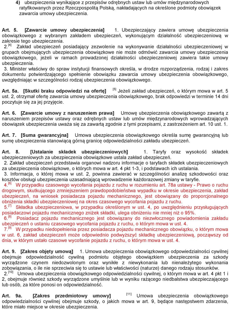 [4] Zak ad ubezpiecze posiadaj cy zezwolenie na wykonywanie dzia alno ci ubezpieczeniowej w grupach obejmuj cych ubezpieczenia obowi zkowe nie mo e odmówi zawarcia umowy ubezpieczenia obowi zkowego,