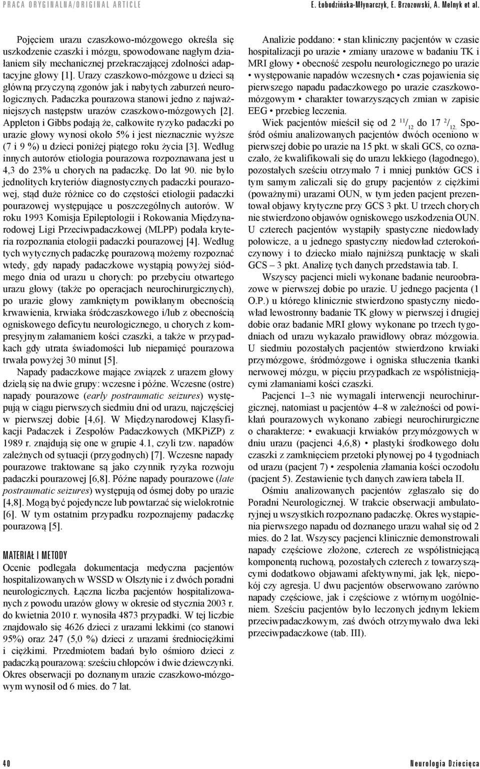 Urazy czaszkowo-mózgowe u dzieci są główną przyczyną zgonów jak i nabytych zaburzeń neurologicznych. Padaczka pourazowa stanowi jedno z najważjszych następstw urazów czaszkowo-mózgowych [2].