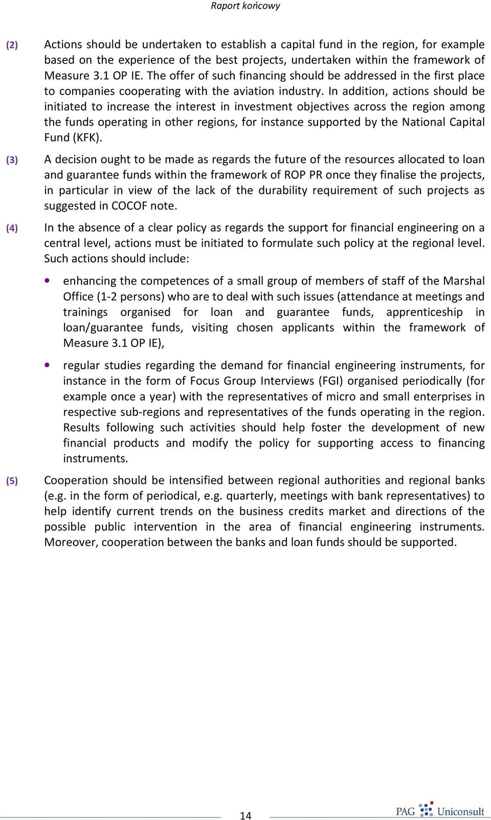 In addition, actions should be initiated to increase the interest in investment objectives across the region among the funds operating in other regions, for instance supported by the National Capital