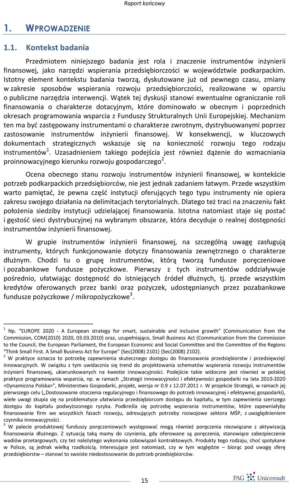 Wątek tej dyskusji stanowi ewentualne ograniczanie roli finansowania o charakterze dotacyjnym, które dominowało w obecnym i poprzednich okresach programowania wsparcia z Funduszy Strukturalnych Unii