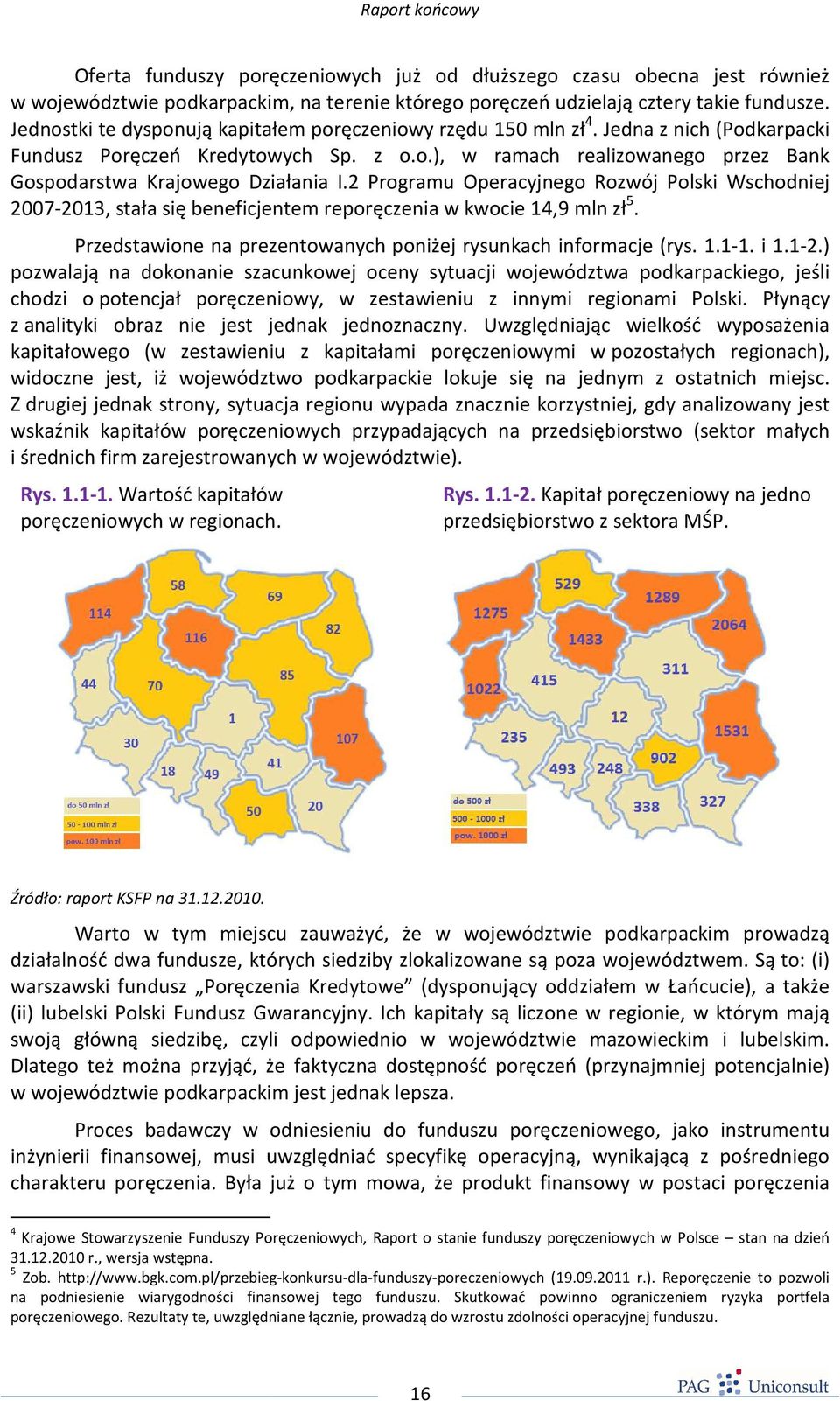 2 Programu Operacyjnego Rozwój Polski Wschodniej 2007-2013, stała się beneficjentem reporęczenia w kwocie 14,9 mln zł 5. Przedstawione na prezentowanych poniżej rysunkach informacje (rys. 1.1-1. i 1.