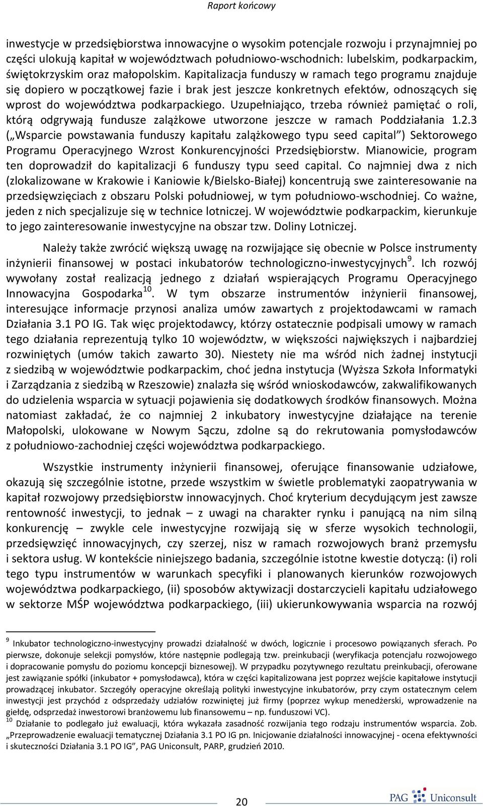 Uzupełniająco, trzeba również pamiętać o roli, którą odgrywają fundusze zalążkowe utworzone jeszcze w ramach Poddziałania 1.2.