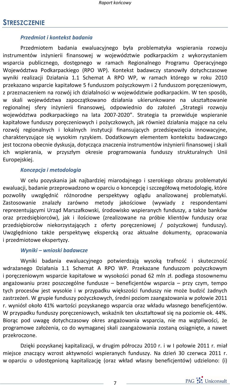 1 Schemat A RPO WP, w ramach którego w roku 2010 przekazano wsparcie kapitałowe 5 funduszom pożyczkowym i 2 funduszom poręczeniowym, z przeznaczeniem na rozwój ich działalności w województwie