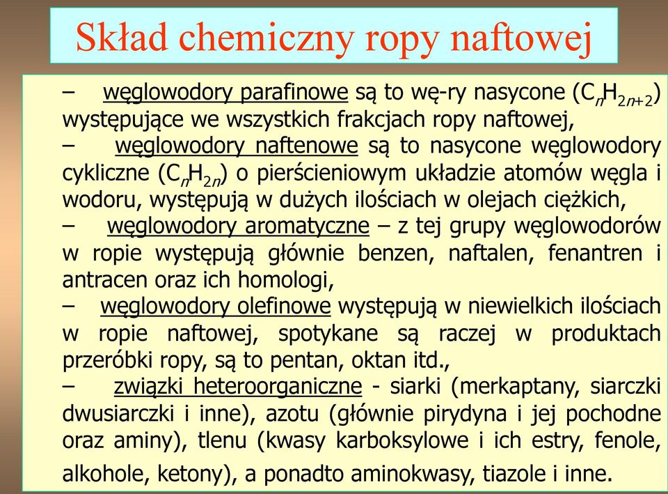 naftalen, fenantren i antracen oraz ich homologi, węglowodory olefinowe występują w niewielkich ilościach w ropie naftowej, spotykane są raczej w produktach przeróbki ropy, są to pentan, oktan itd.