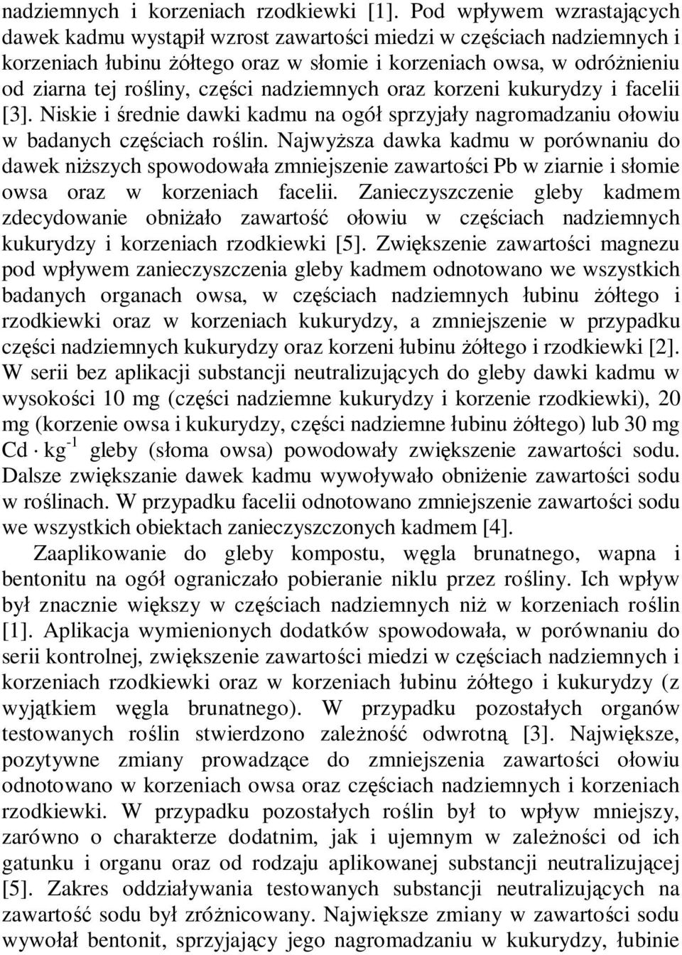 części nadziemnych oraz korzeni kukurydzy i facelii [3]. Niskie i średnie dawki kadmu na ogół sprzyjały nagromadzaniu ołowiu w badanych częściach roślin.