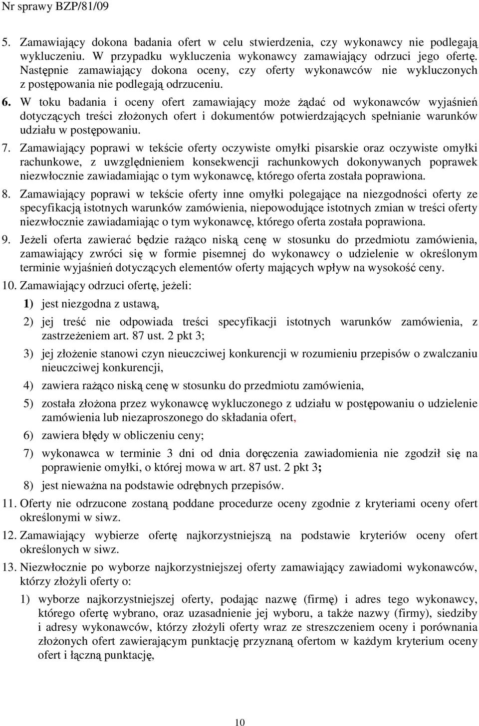 W toku badania i oceny ofert zamawiający moŝe Ŝądać od wykonawców wyjaśnień dotyczących treści złoŝonych ofert i dokumentów potwierdzających spełnianie warunków udziału w postępowaniu. 7.