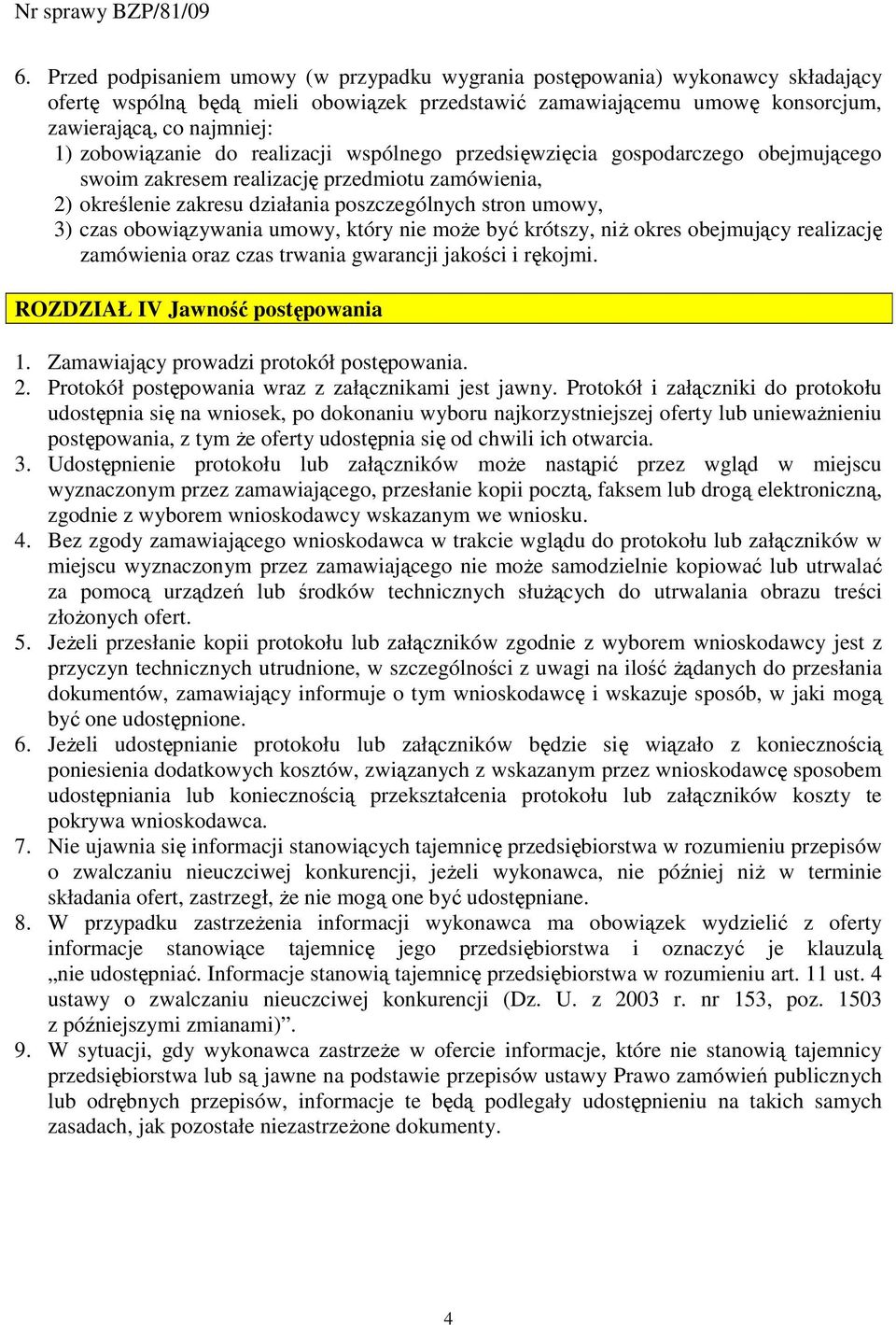 obowiązywania umowy, który nie moŝe być krótszy, niŝ okres obejmujący realizację zamówienia oraz czas trwania gwarancji jakości i rękojmi. ROZDZIAŁ IV Jawność postępowania 1.