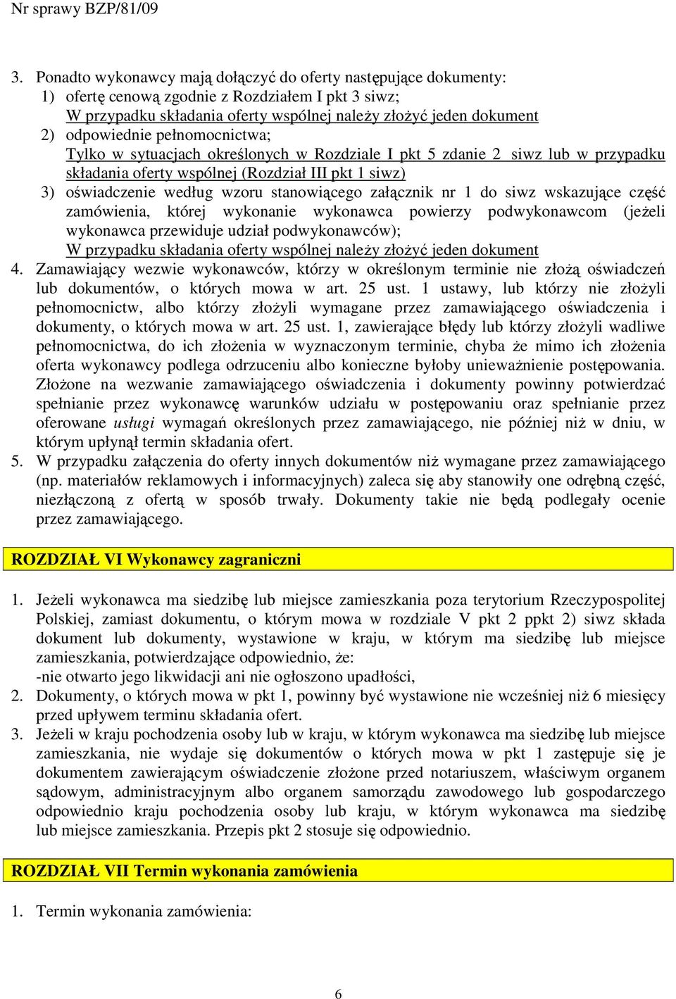 stanowiącego załącznik nr 1 do siwz wskazujące część zamówienia, której wykonanie wykonawca powierzy podwykonawcom (jeŝeli wykonawca przewiduje udział podwykonawców); W przypadku składania oferty