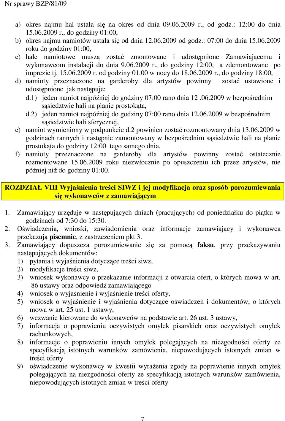 06.2009 r. od godziny 01.00 w nocy do 18.06.2009 r., do godziny 18:00, d) namioty przeznaczone na garderoby dla artystów powinny zostać ustawione i udostępnione jak następuje: d.