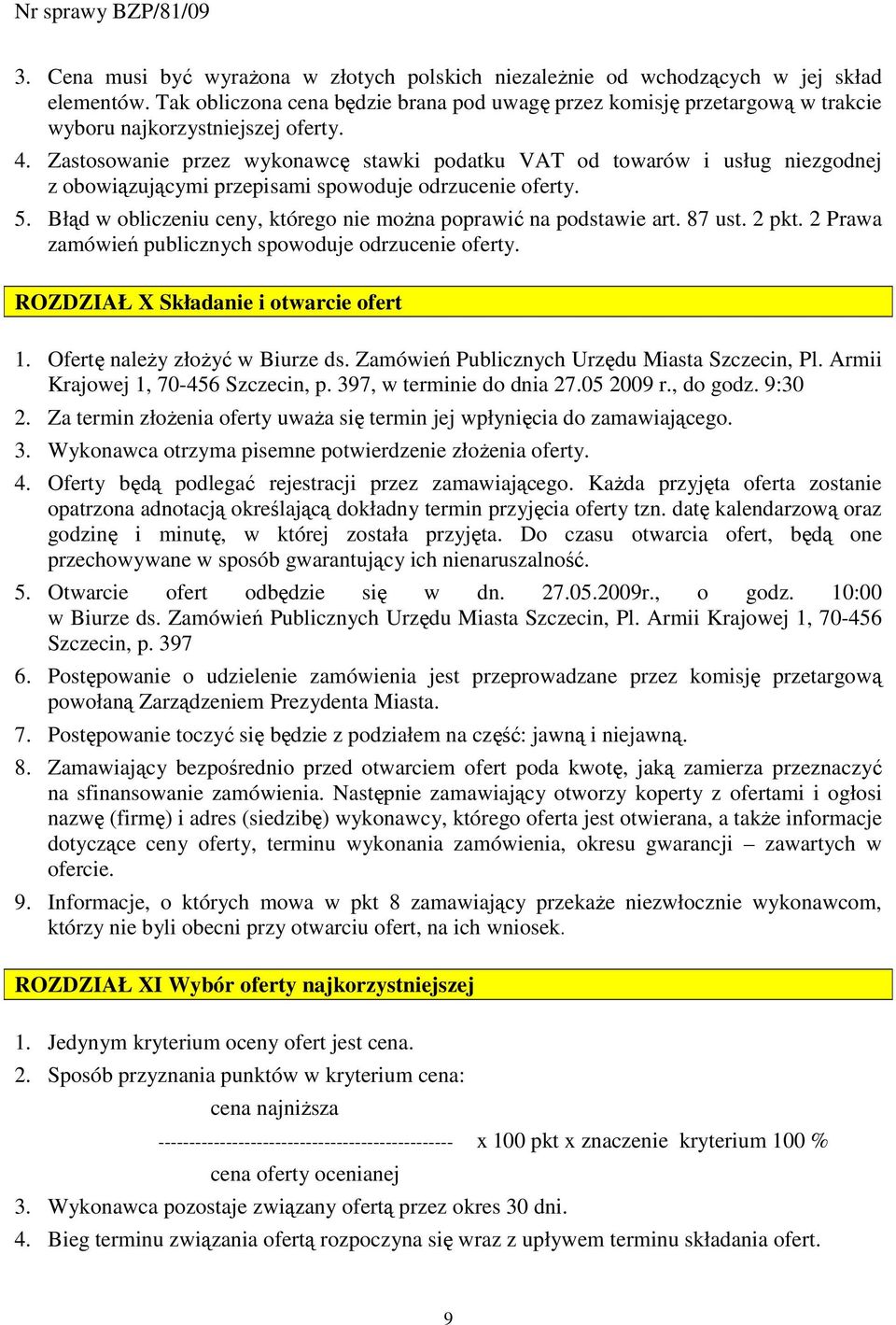 Zastosowanie przez wykonawcę stawki podatku VAT od towarów i usług niezgodnej z obowiązującymi przepisami spowoduje odrzucenie oferty. 5.