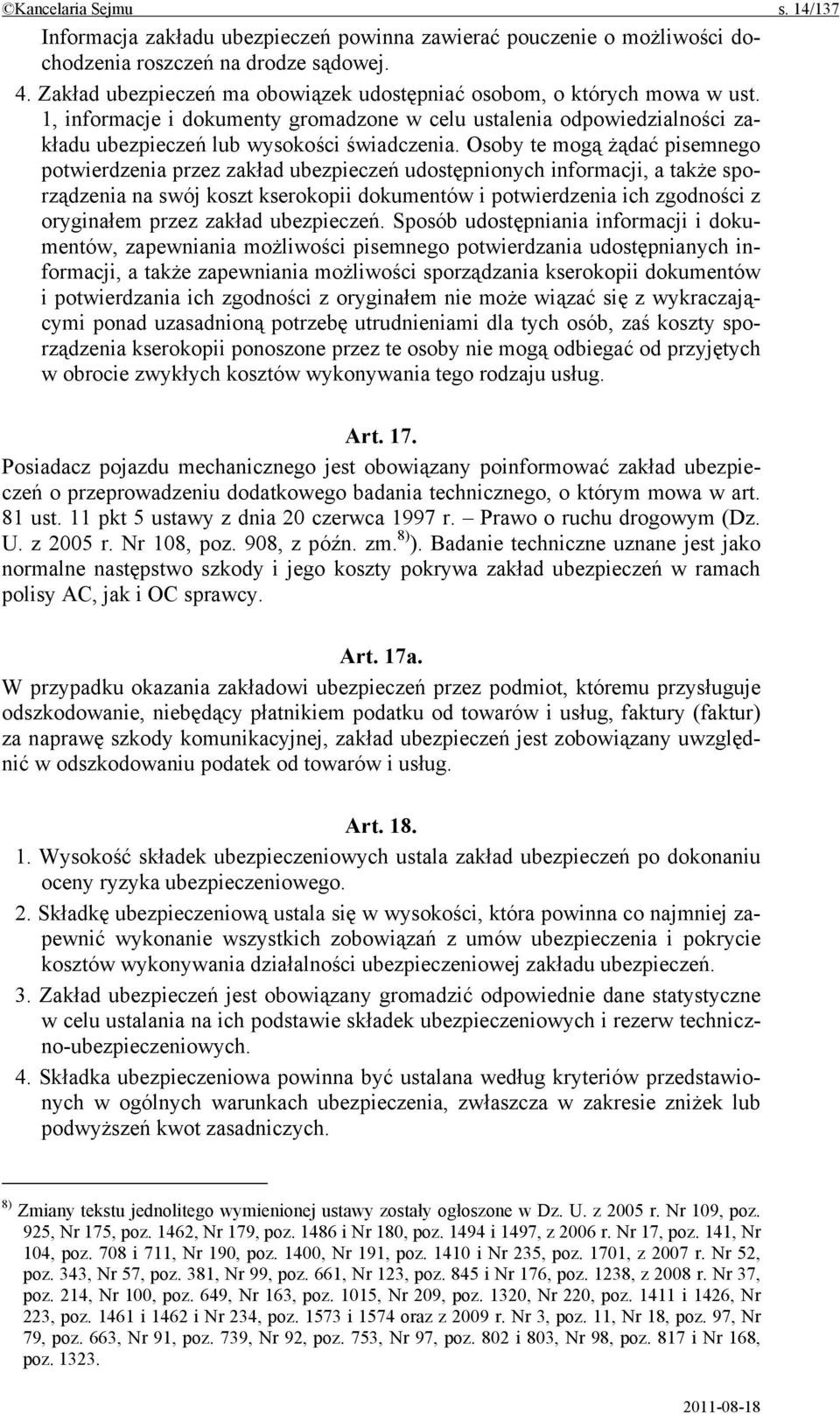 Osoby te mogą żądać pisemnego potwierdzenia przez zakład ubezpieczeń udostępnionych informacji, a także sporządzenia na swój koszt kserokopii dokumentów i potwierdzenia ich zgodności z oryginałem