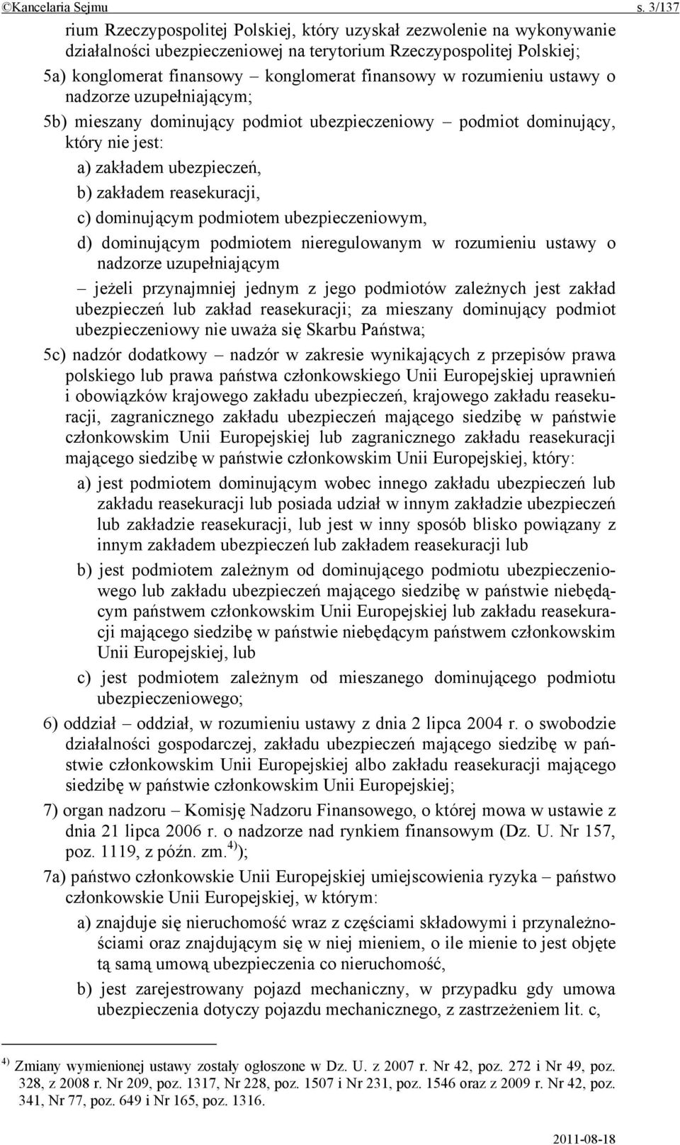 rozumieniu ustawy o nadzorze uzupełniającym; 5b) mieszany dominujący podmiot ubezpieczeniowy podmiot dominujący, który nie jest: a) zakładem ubezpieczeń, b) zakładem reasekuracji, c) dominującym