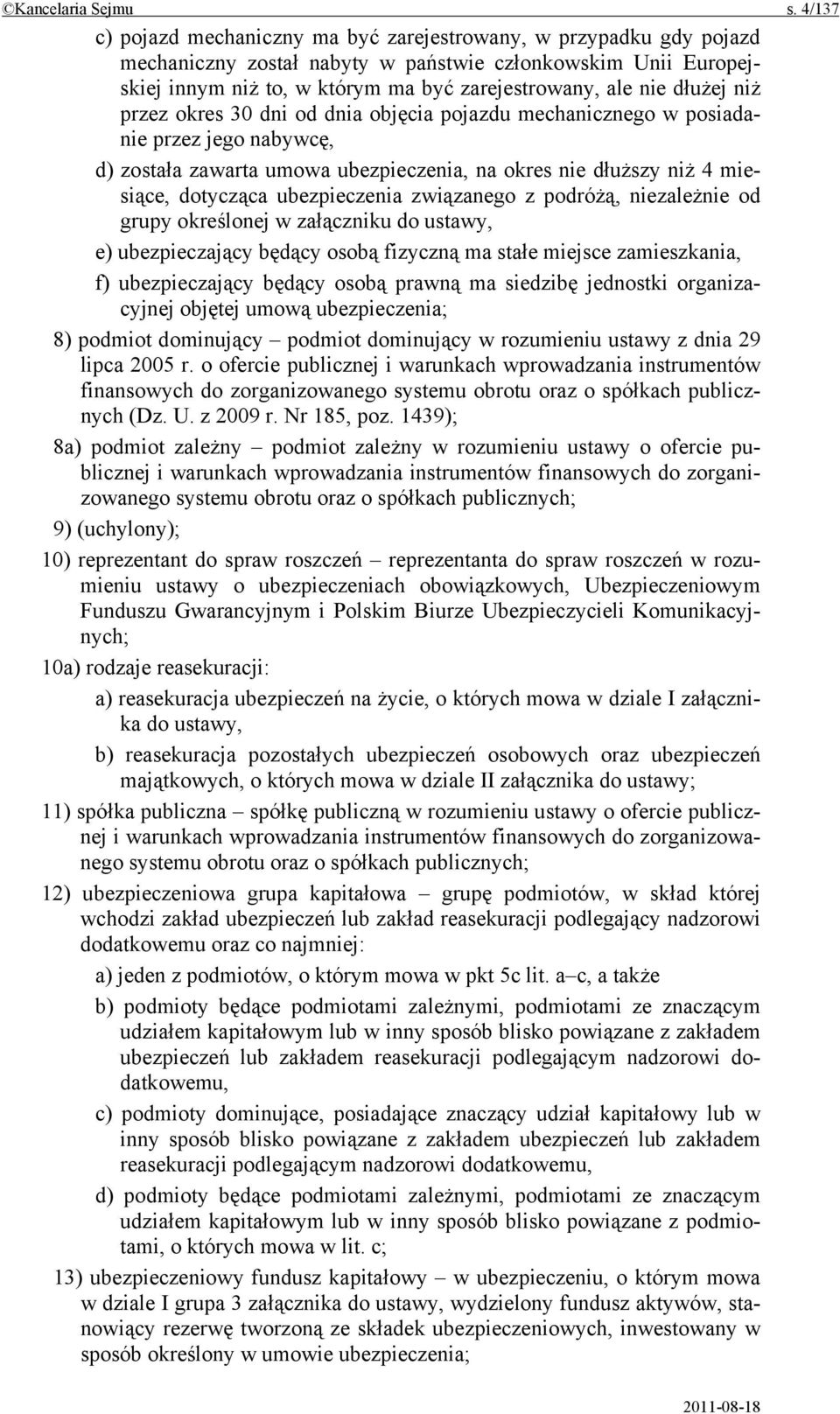 dłużej niż przez okres 30 dni od dnia objęcia pojazdu mechanicznego w posiadanie przez jego nabywcę, d) została zawarta umowa ubezpieczenia, na okres nie dłuższy niż 4 miesiące, dotycząca